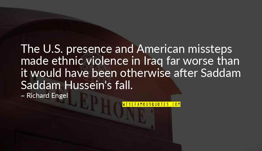 Hussein Quotes By Richard Engel: The U.S. presence and American missteps made ethnic