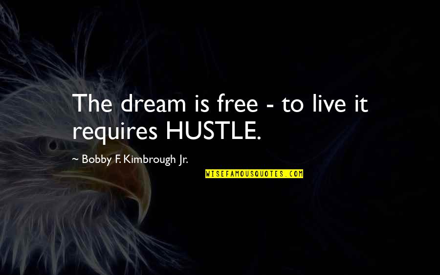 Hustle Motivation Quotes By Bobby F. Kimbrough Jr.: The dream is free - to live it