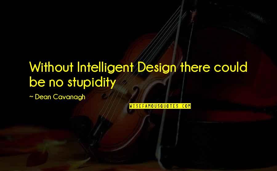 Hutchens Suspension Quotes By Dean Cavanagh: Without Intelligent Design there could be no stupidity