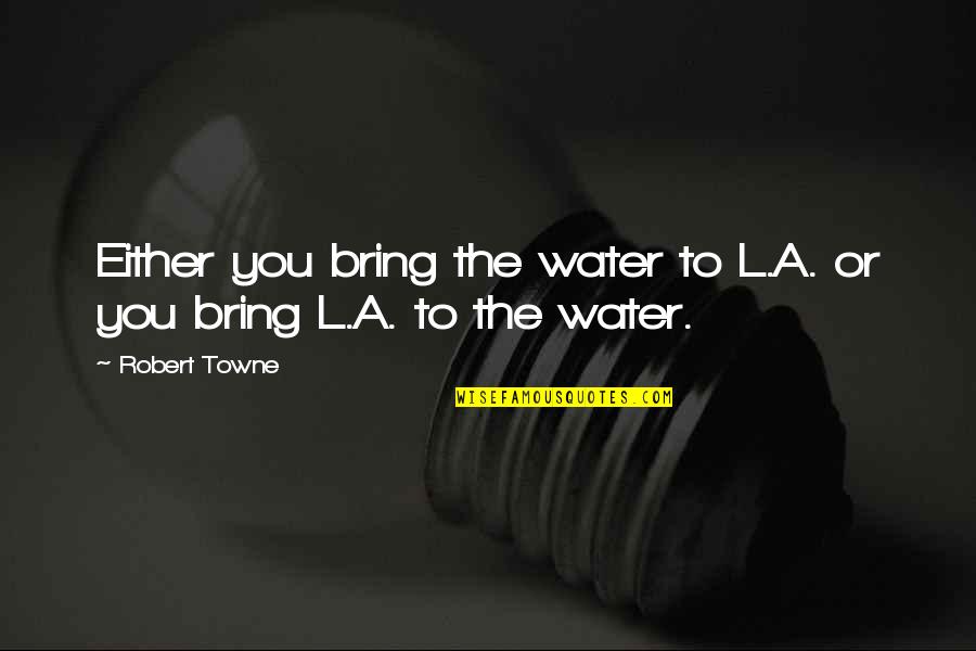 Hutchens Suspension Quotes By Robert Towne: Either you bring the water to L.A. or