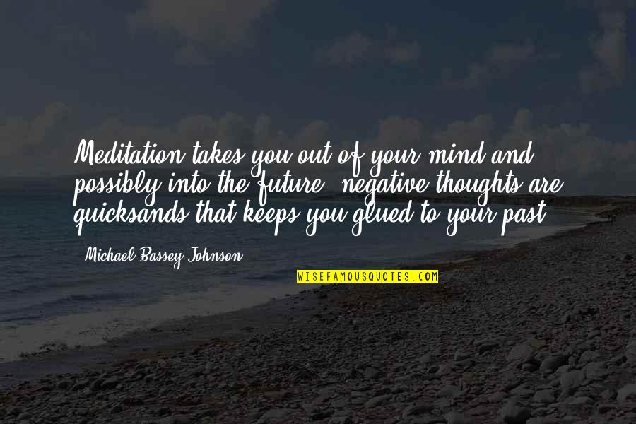 Huwa Quotes By Michael Bassey Johnson: Meditation takes you out of your mind and