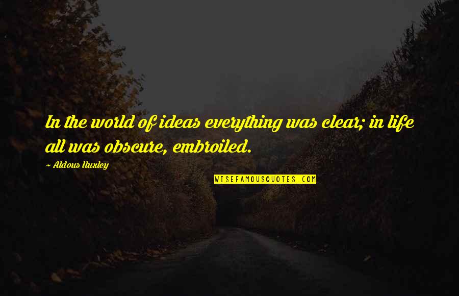 Huxley Quotes By Aldous Huxley: In the world of ideas everything was clear;