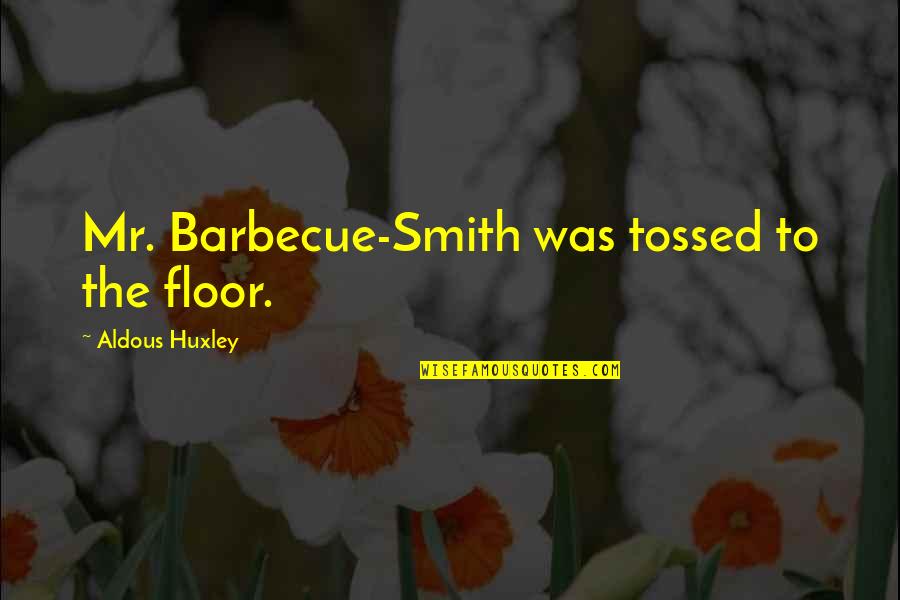 Huxley Quotes By Aldous Huxley: Mr. Barbecue-Smith was tossed to the floor.