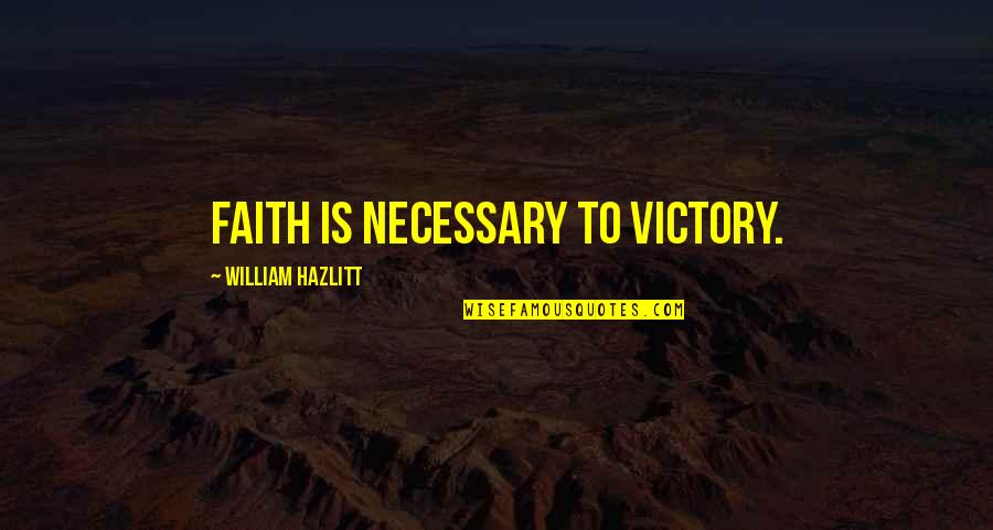 Hv Tfeld Quotes By William Hazlitt: Faith is necessary to victory.