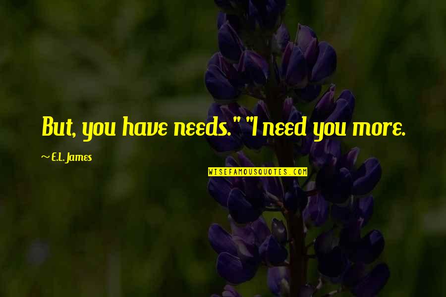 Hvda Conversion Quotes By E.L. James: But, you have needs." "I need you more.