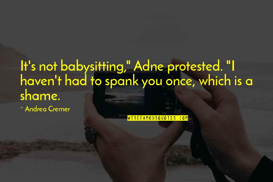 Hwahae Quotes By Andrea Cremer: It's not babysitting," Adne protested. "I haven't had