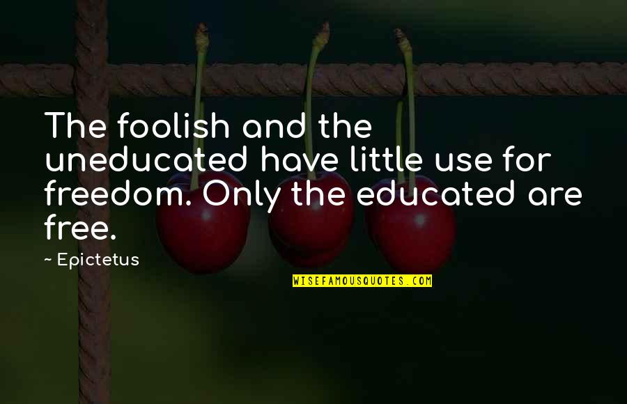 Hyaa Wildcats Quotes By Epictetus: The foolish and the uneducated have little use