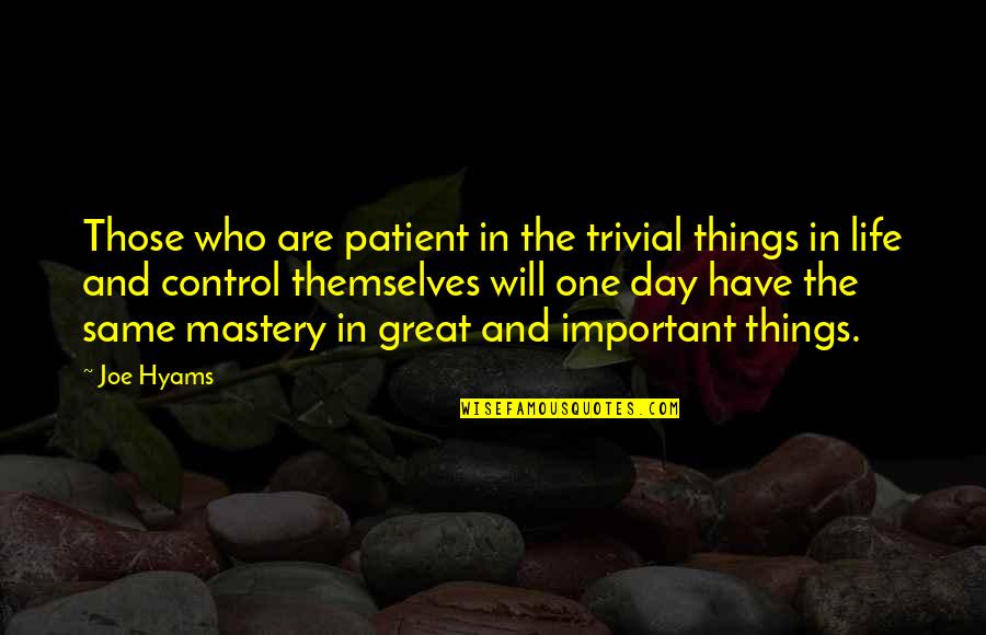 Hyams Quotes By Joe Hyams: Those who are patient in the trivial things