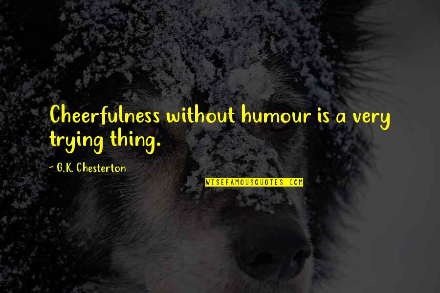 Hygeian Quotes By G.K. Chesterton: Cheerfulness without humour is a very trying thing.