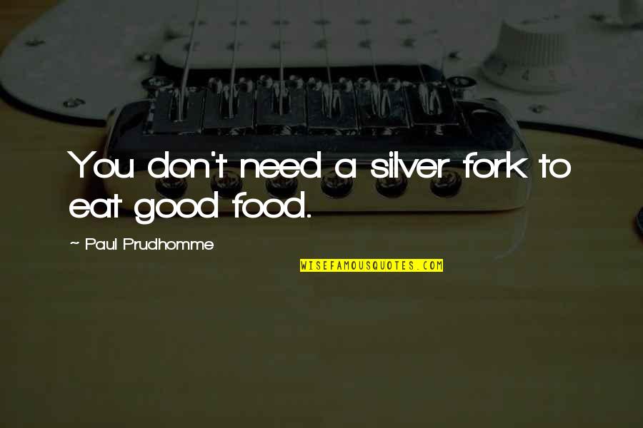 Hyland's Quotes By Paul Prudhomme: You don't need a silver fork to eat