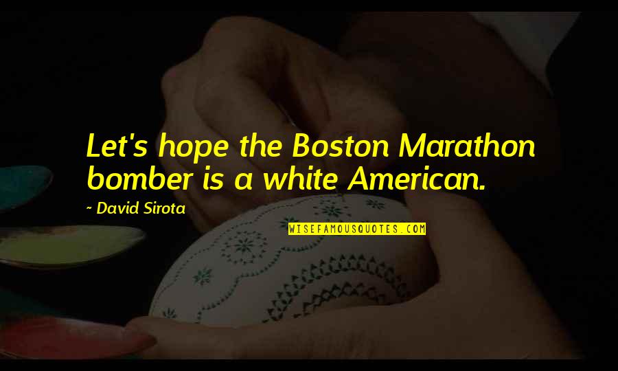 Hymies Records Quotes By David Sirota: Let's hope the Boston Marathon bomber is a