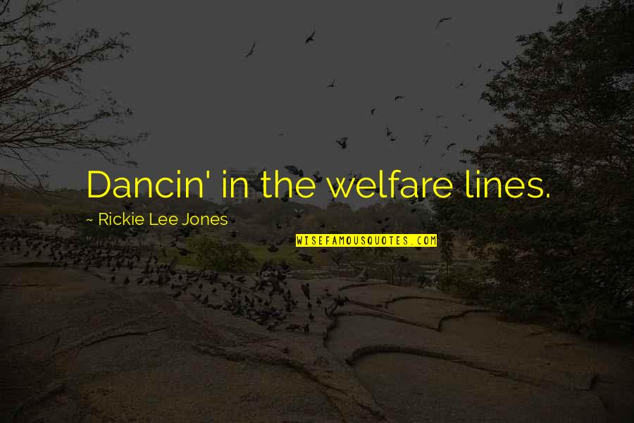 Hyperawareness Body Quotes By Rickie Lee Jones: Dancin' in the welfare lines.