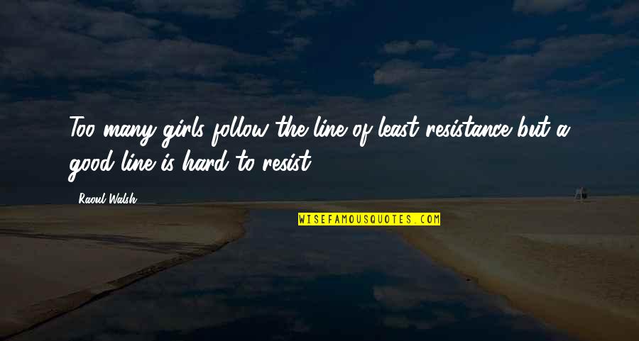 Hyperemesis Gravidarum Quotes By Raoul Walsh: Too many girls follow the line of least