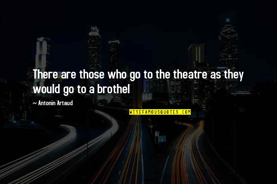 Hypermnesia Quotes By Antonin Artaud: There are those who go to the theatre