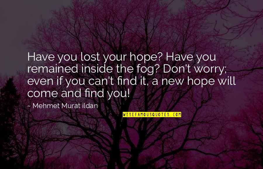 Hypernetwork Quotes By Mehmet Murat Ildan: Have you lost your hope? Have you remained