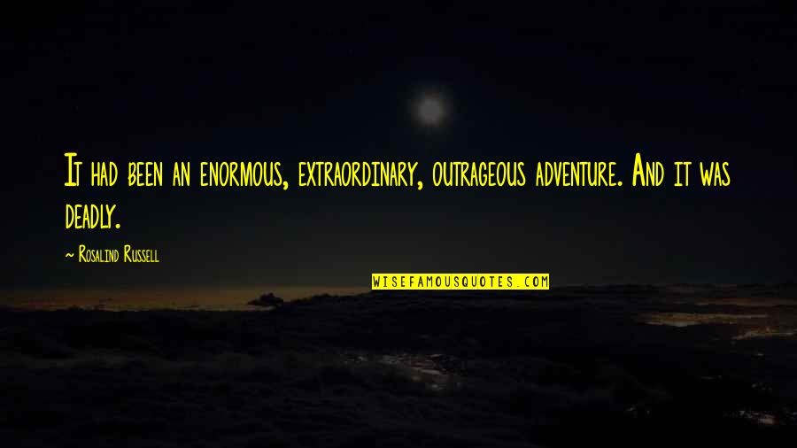 Hypnotists Near Quotes By Rosalind Russell: It had been an enormous, extraordinary, outrageous adventure.