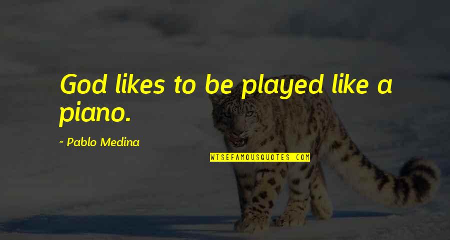 Hypocrite Catholics Quotes By Pablo Medina: God likes to be played like a piano.