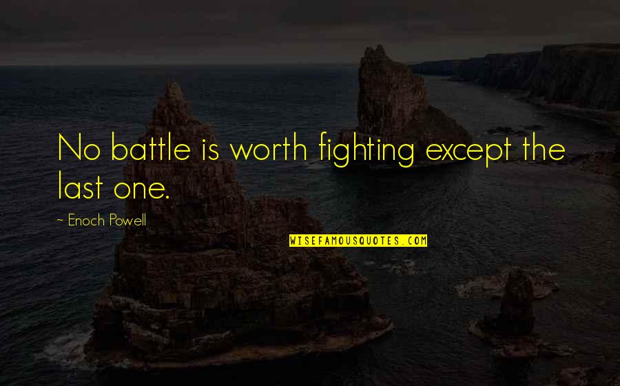 Hyuuga Masamune Quotes By Enoch Powell: No battle is worth fighting except the last