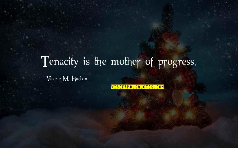 Hztale Quotes By Valerie M. Hudson: Tenacity is the mother of progress.