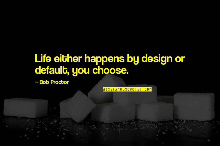 I Actually Thought You Cared Quotes By Bob Proctor: Life either happens by design or default, you