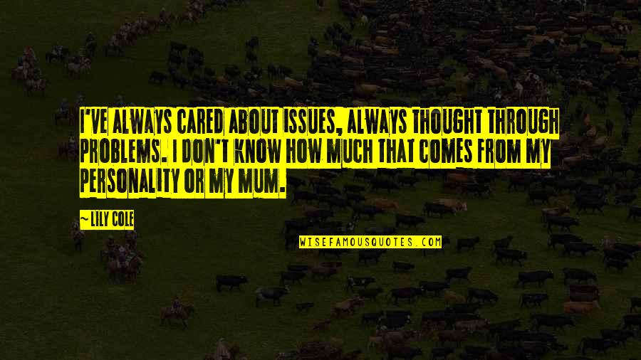 I Actually Thought You Cared Quotes By Lily Cole: I've always cared about issues, always thought through