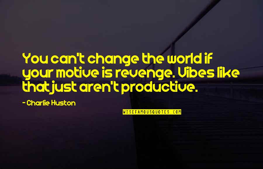 I Aint No Hater Quotes By Charlie Huston: You can't change the world if your motive