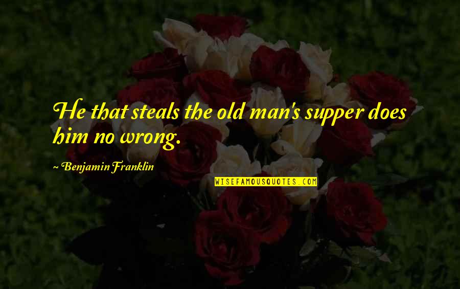 I Alone Can Fix It Book Quotes By Benjamin Franklin: He that steals the old man's supper does