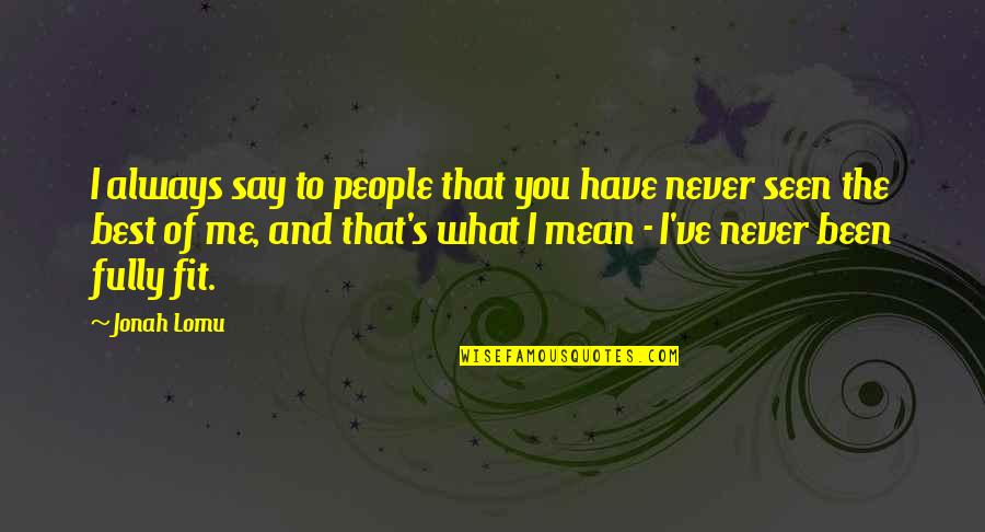 I Always Mean What I Say Quotes By Jonah Lomu: I always say to people that you have