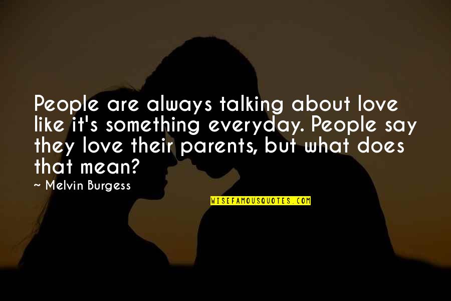 I Always Mean What I Say Quotes By Melvin Burgess: People are always talking about love like it's