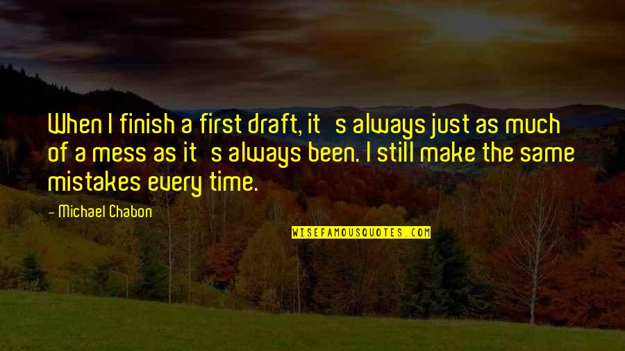 I Always Mess Up Quotes By Michael Chabon: When I finish a first draft, it's always