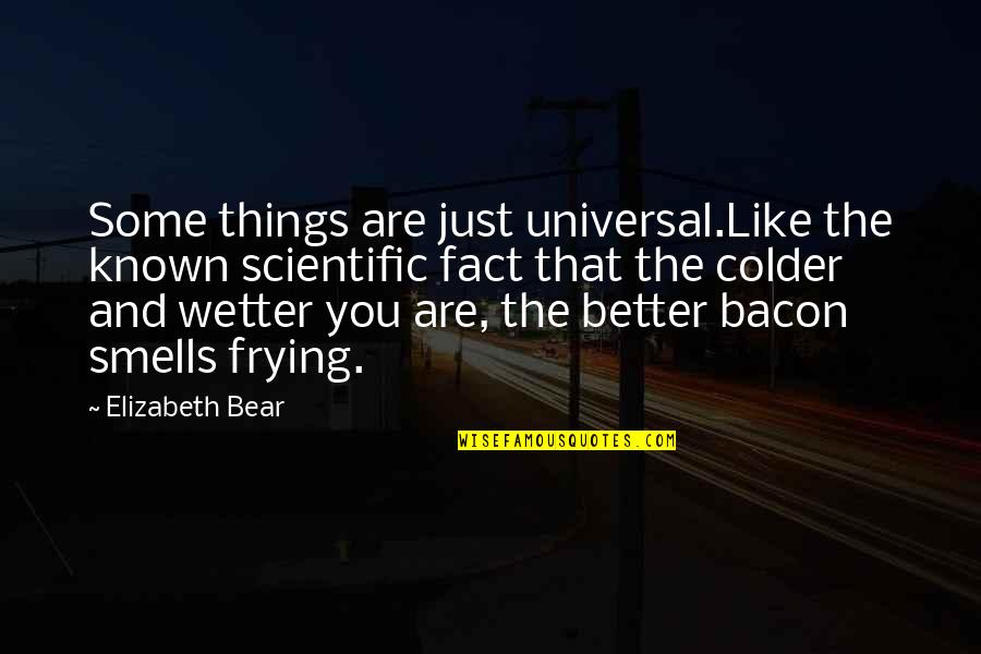 I Am A Foodie Quotes By Elizabeth Bear: Some things are just universal.Like the known scientific