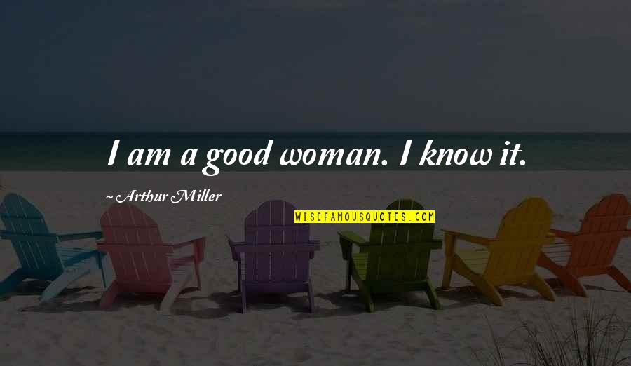 I Am A Good Woman Quotes By Arthur Miller: I am a good woman. I know it.