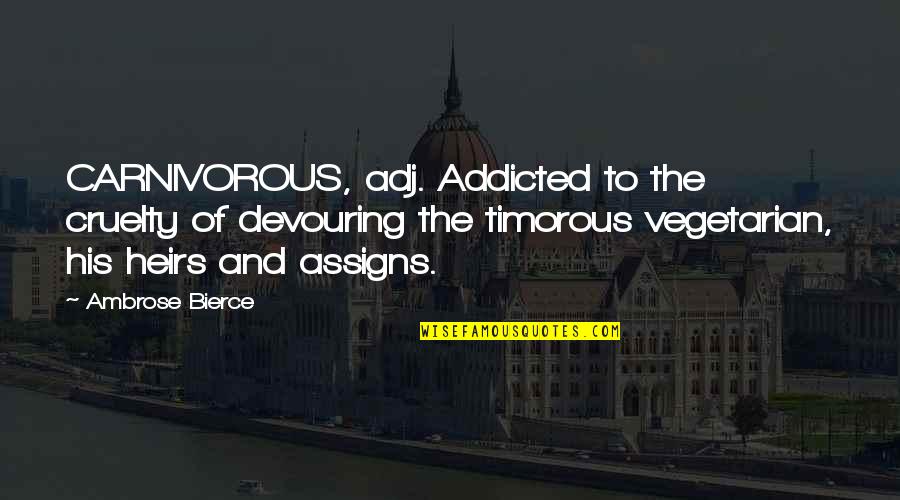 I Am Addicted Quotes By Ambrose Bierce: CARNIVOROUS, adj. Addicted to the cruelty of devouring