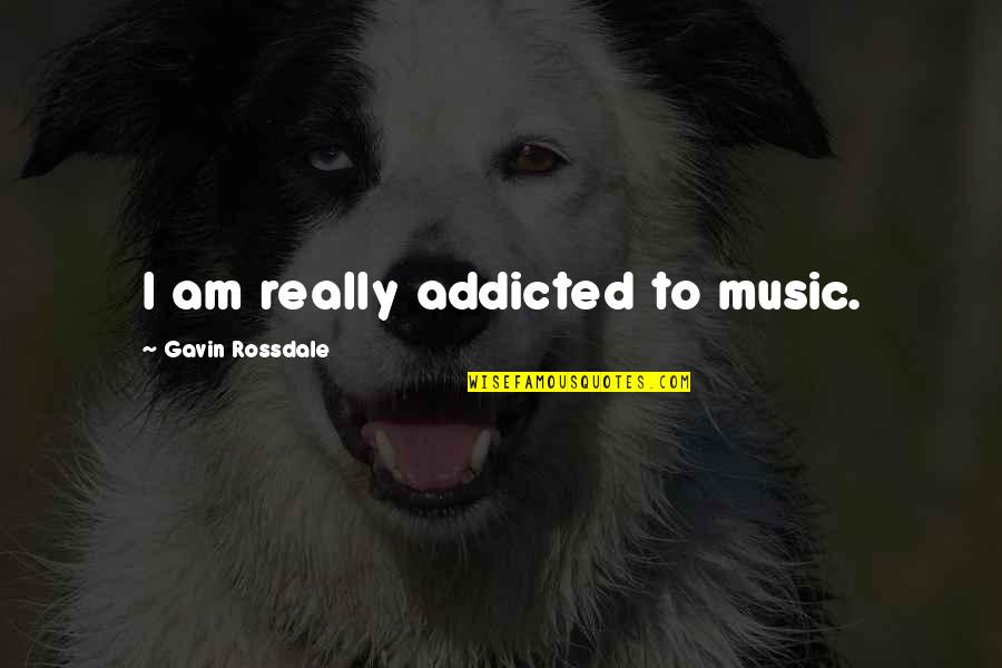 I Am Addicted Quotes By Gavin Rossdale: I am really addicted to music.