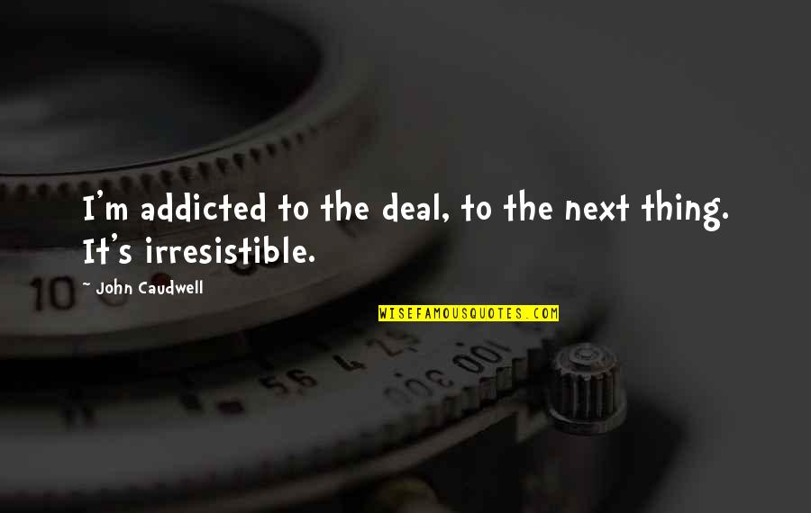 I Am Addicted Quotes By John Caudwell: I'm addicted to the deal, to the next