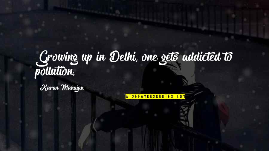 I Am Addicted Quotes By Karan Mahajan: Growing up in Delhi, one gets addicted to