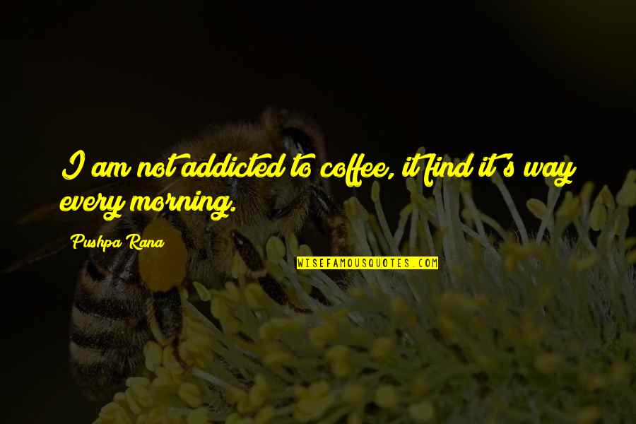 I Am Addicted Quotes By Pushpa Rana: I am not addicted to coffee, it find