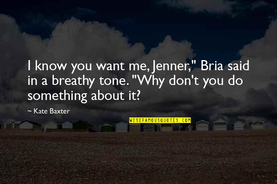 I Am Addicted To Her Quotes By Kate Baxter: I know you want me, Jenner," Bria said