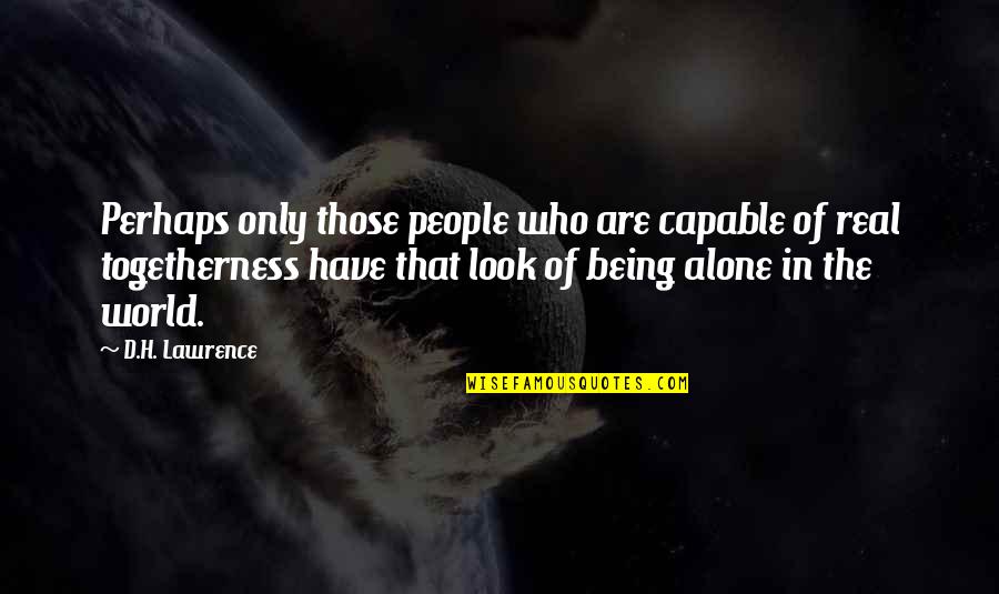 I Am All Alone Without You Quotes By D.H. Lawrence: Perhaps only those people who are capable of