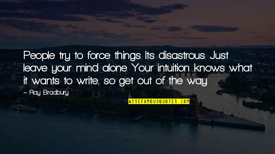 I Am All Alone Without You Quotes By Ray Bradbury: People try to force things. It's disastrous. Just