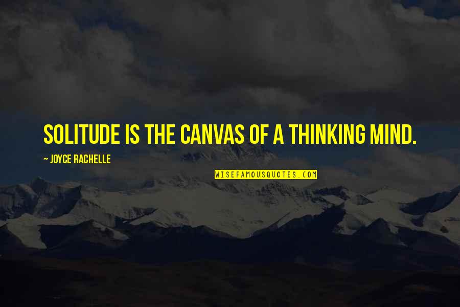 I Am Alone And Happy Quotes By Joyce Rachelle: Solitude is the canvas of a thinking mind.