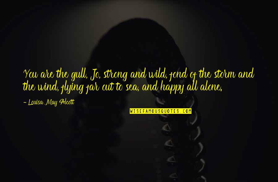 I Am Alone And Happy Quotes By Louisa May Alcott: You are the gull, Jo, strong and wild,