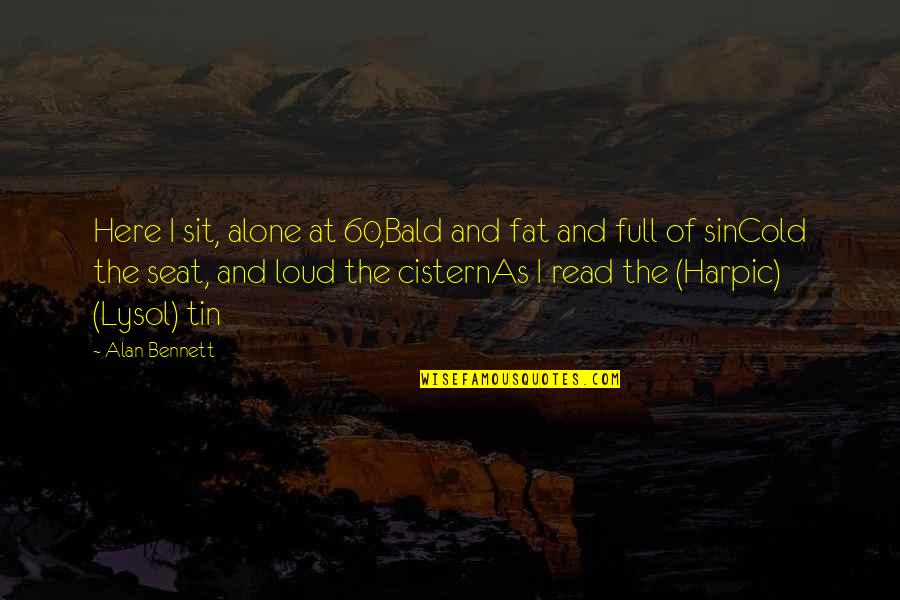 I Am Alone Here Quotes By Alan Bennett: Here I sit, alone at 60,Bald and fat