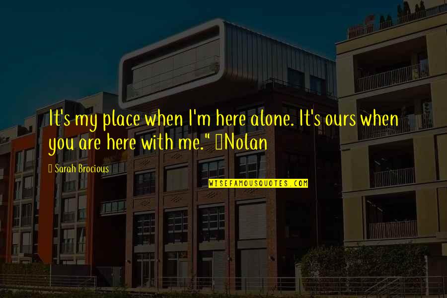 I Am Alone Here Quotes By Sarah Brocious: It's my place when I'm here alone. It's