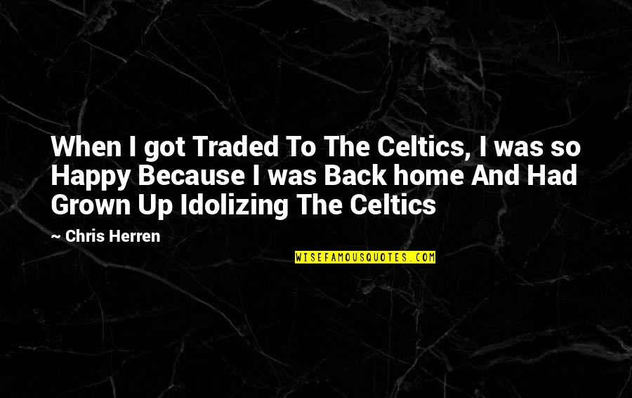 I Am Back Home Quotes By Chris Herren: When I got Traded To The Celtics, I