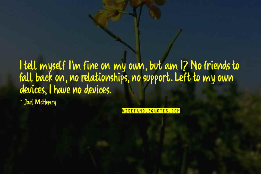 I Am Back Quotes By Jael McHenry: I tell myself I'm fine on my own,