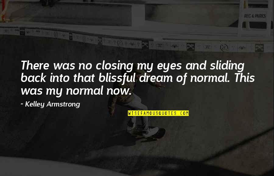 I Am Back To Normal Quotes By Kelley Armstrong: There was no closing my eyes and sliding