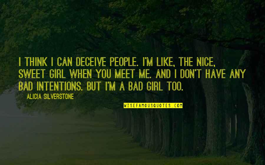 I Am Bad Girl Quotes By Alicia Silverstone: I think I can deceive people. I'm like,