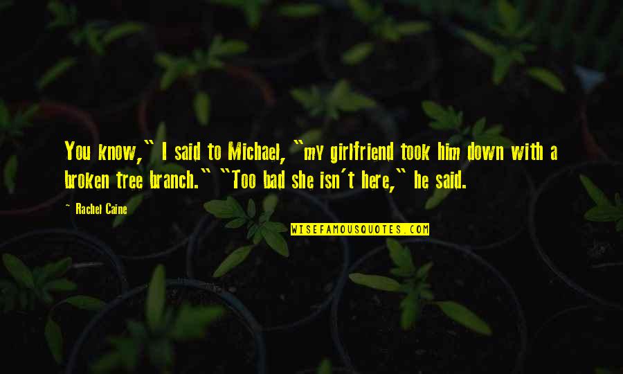 I Am Bad Girl Quotes By Rachel Caine: You know," I said to Michael, "my girlfriend