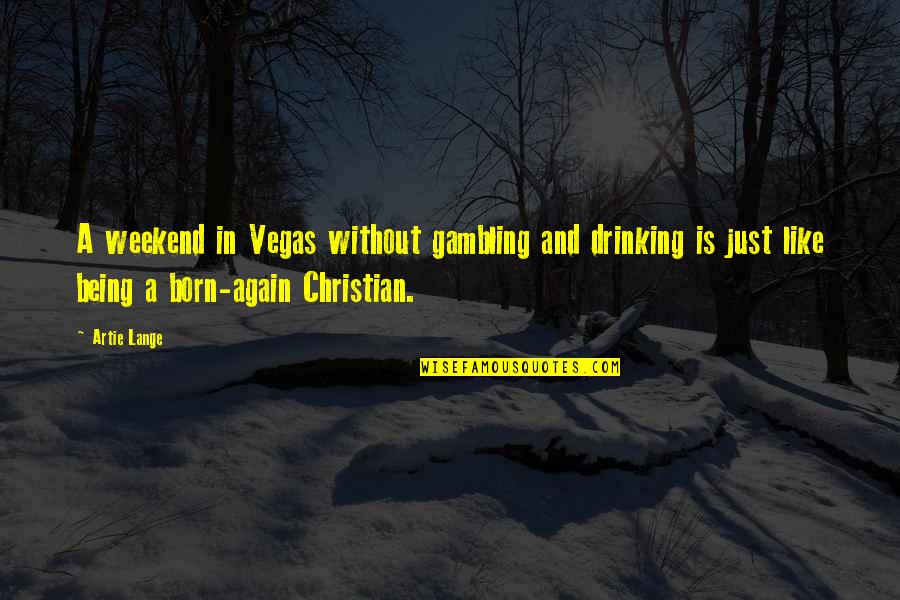 I Am Born Again Quotes By Artie Lange: A weekend in Vegas without gambling and drinking